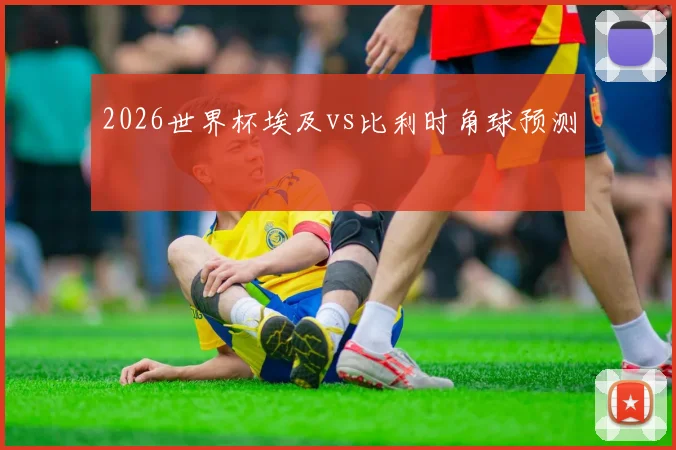 2026世界杯埃及vs比利时角球预测